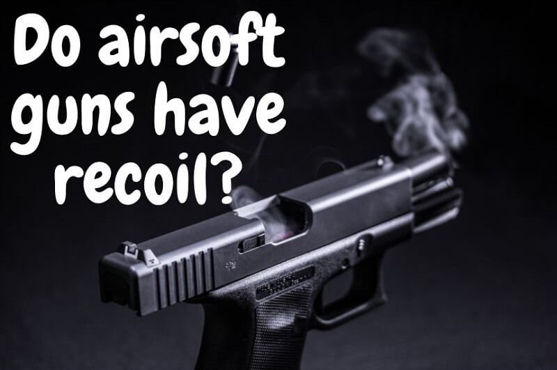Do airsoft guns have a recoil and how good is it?